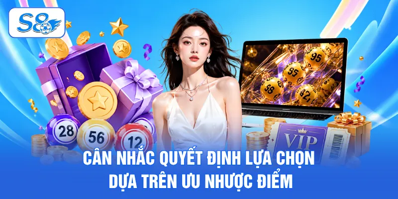 Song Thủ Lô Là Gì? Hướng Dẫn Dự Đoán Chuẩn Cùng S8 3 Cân nhắc quyết định lựa chọn dựa trên ưu nhược điểm