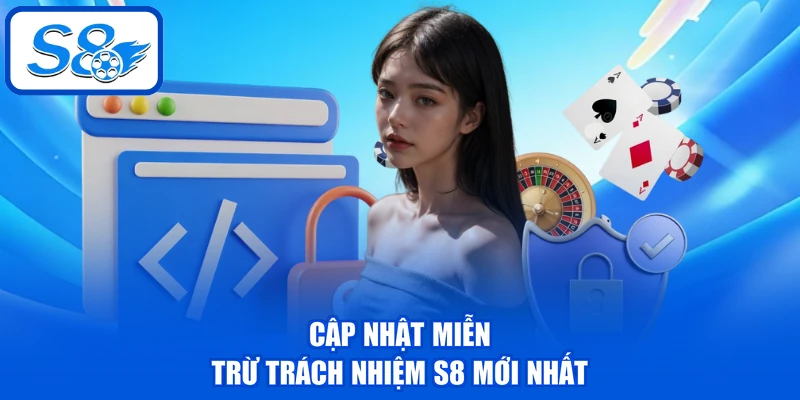 Cập nhật miễn trừ trách nhiệm S8 mới nhất