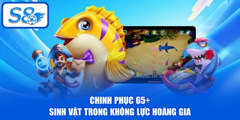Chinh phục 65+ sinh vật trong không lực hoàng gia