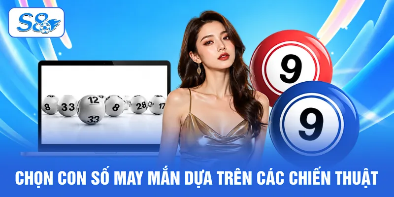 Đề Chạm Là Gì? Bí Kíp Giúp Bắt Chuẩn Mỗi Ngày Tại S8 4 Chọn con số may mắn dựa trên các chiến thuật