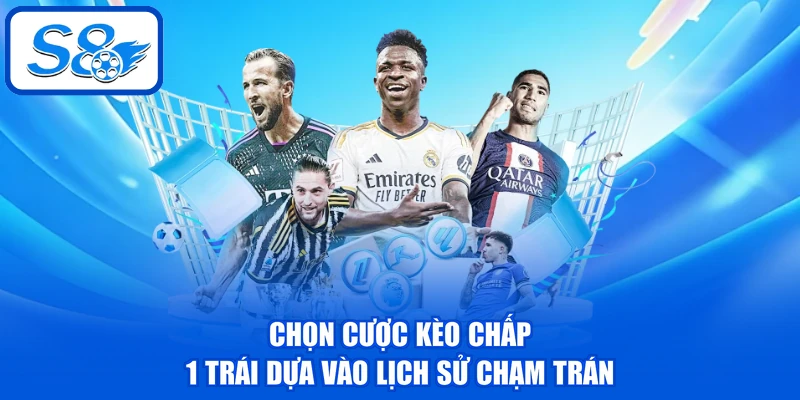 Chọn cược kèo chấp 1 trái dựa vào lịch sử chạm trán