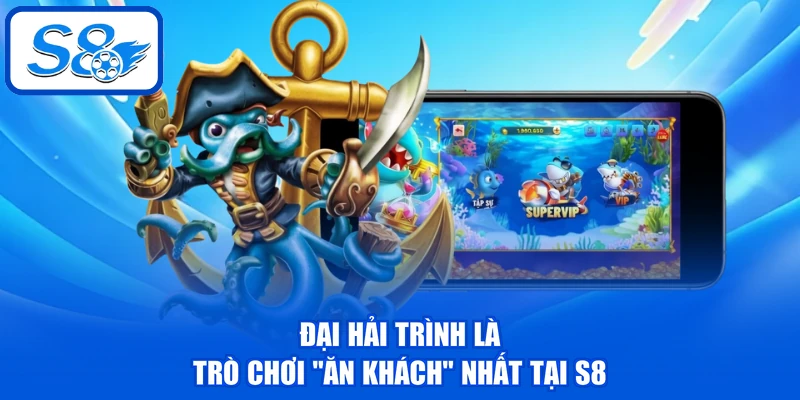 Đại hải trình là trò chơi “ăn khách” nhất tại S8