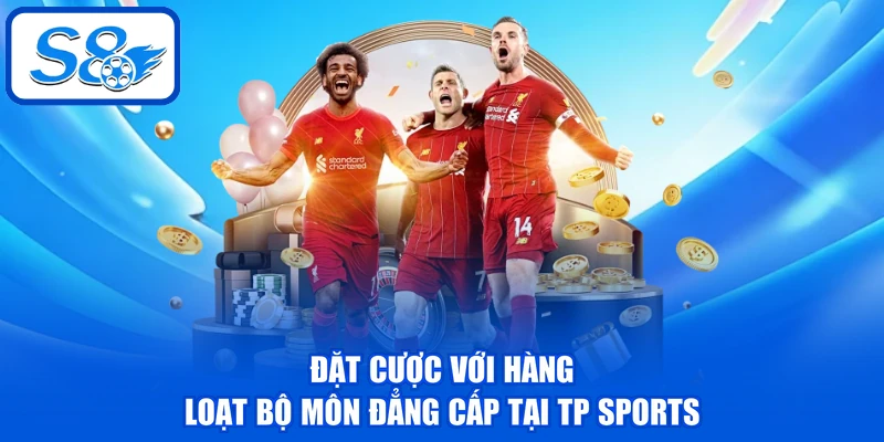 Đặt cược với hàng loạt bộ môn đẳng cấp tại TP Sports