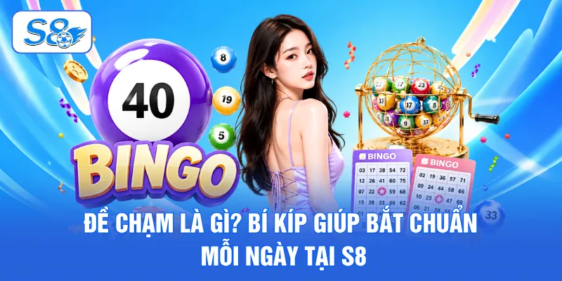 Đề Chạm Là Gì? Bí Kíp Giúp Bắt Chuẩn Mỗi Ngày Tại S8 1 Đề chạm