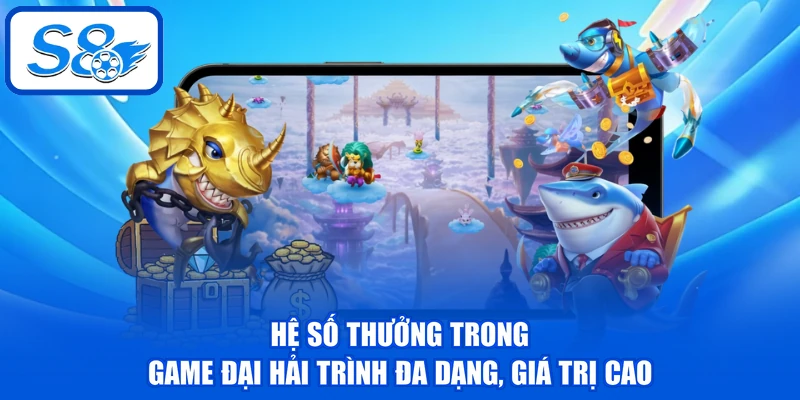 Hệ số thưởng trong game đại hải trình đa dạng, giá trị cao