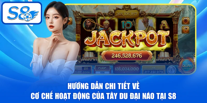 Hướng dẫn chi tiết về cơ chế hoạt động của Tây Du đại náo tại S8