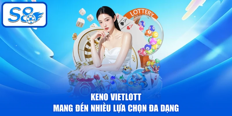 Keno Vietlott mang đến nhiều lựa chọn đa dạng
