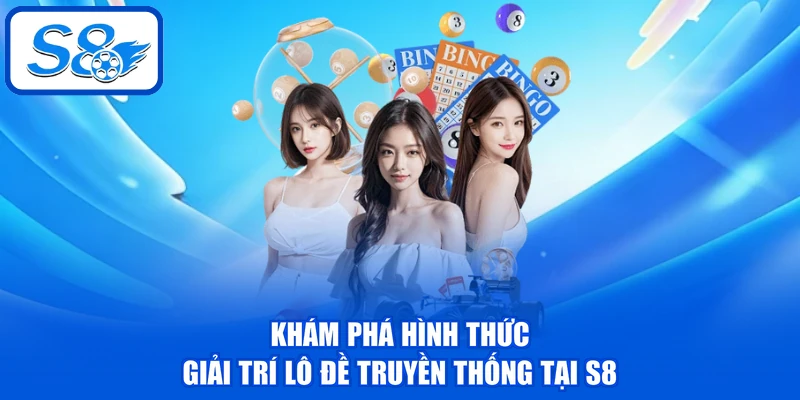 Khám phá hình thức giải trí lô đề truyền thống tại S8