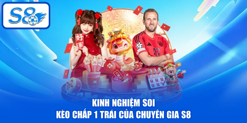 Kinh nghiệm soi kèo chấp 1 trái của chuyên gia S8