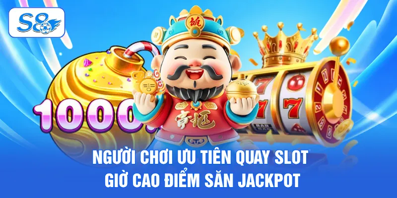 Người chơi ưu tiên quay slot giờ cao điểm săn Jackpot