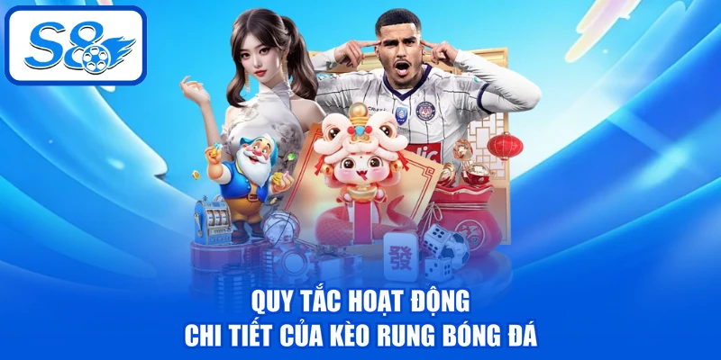 Quy tắc hoạt động chi tiết của kèo rung bóng đá