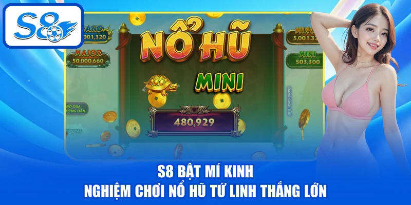 S8 bật mí kinh nghiệm chơi nổ hũ Tứ Linh thắng lớn