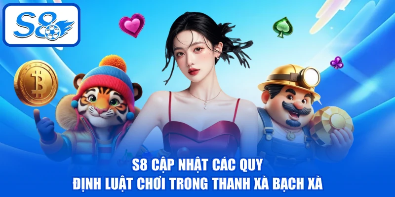 S8 cập nhật các quy định luật chơi trong Thanh Xà Bạch Xà
