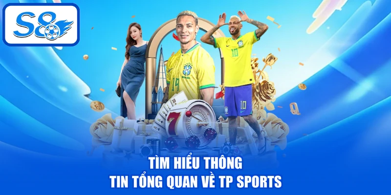 Tìm hiểu thông tin tổng quan về TP Sports