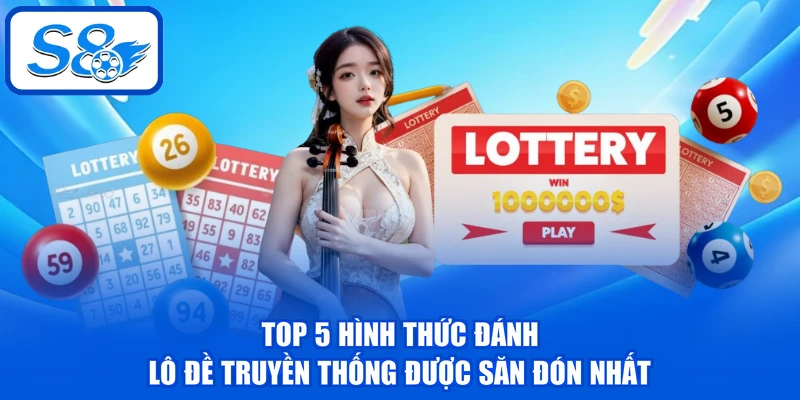 Top 5 hình thức đánh lô đề truyền thống được săn đón nhất