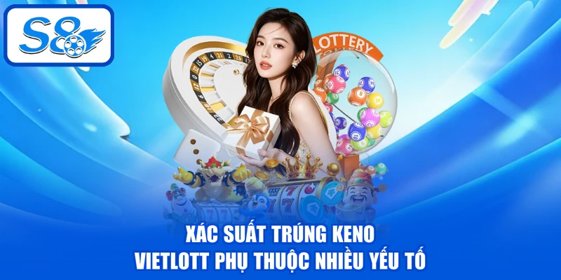 Xác suất trúng Keno Vietlott phụ thuộc nhiều yếu tố